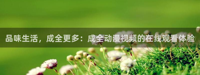 樱花动漫专注动漫门户网站：品味生活，成全更多：成全动漫视频的在线观看体验